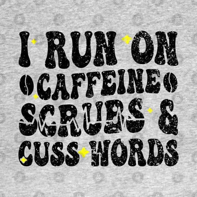 I run on caffeine scrubs & Cuss Words - Funny Nurse Quote by BenTee